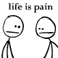 life is painful....