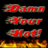 Damn Your Hot!!