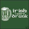 IrishI were drunk