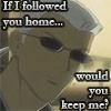 If I follow you home