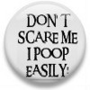 Don't scare me I poop easily