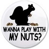 wanna play with my nuts?