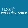 I love it when you smile