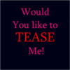 ~~Tease me!~~