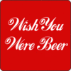 wish you were beer...