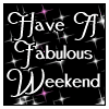 ~Have A Fabulous Weekend~