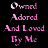 Owned, Adored &amp; Loved By Me