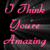~I Think You're Amazing~