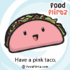 have a pink taco!