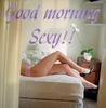 Good Morning Sexy!!!