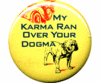 My Karma ran over your Dogma