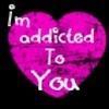 I'm addicted to you~