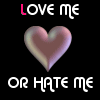 luv me or hate me..