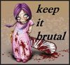 / touched: Keep It Brutal &gt;P