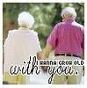 I wanna grow old with you