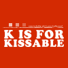 k is for kissable* = you.
