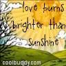Love Burns Brighter thn Sunshine