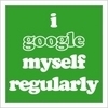 I Google Myself Regularly