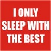Sleep with the best.