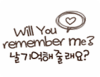 will u remember me?&quot;