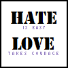 Hate is easy ,love takes courage
