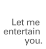 Entertain you...