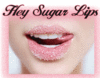 Hey sugar lips