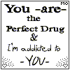 I'm addicted to you...