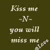 Kiss me and you'll miss me