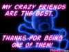 for my crazy friends