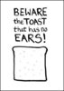 toast with no ears.