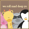 We roll mad deep yo!