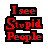 I see stupid people