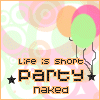 Lifes is Short *PARTY*  Naked