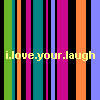 i love your laugh =]