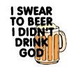 Swear To Beer...Didn't Drink Go